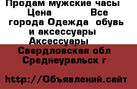 Продам мужские часы  › Цена ­ 2 000 - Все города Одежда, обувь и аксессуары » Аксессуары   . Свердловская обл.,Среднеуральск г.